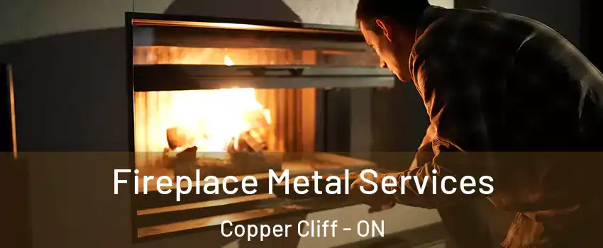 Fireplace Metal Services Copper Cliff - ON