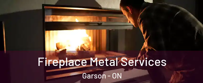 Fireplace Metal Services Garson - ON