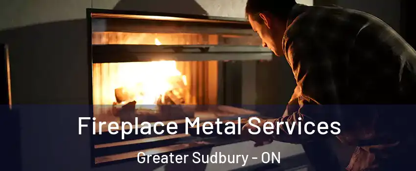 Fireplace Metal Services Greater Sudbury - ON