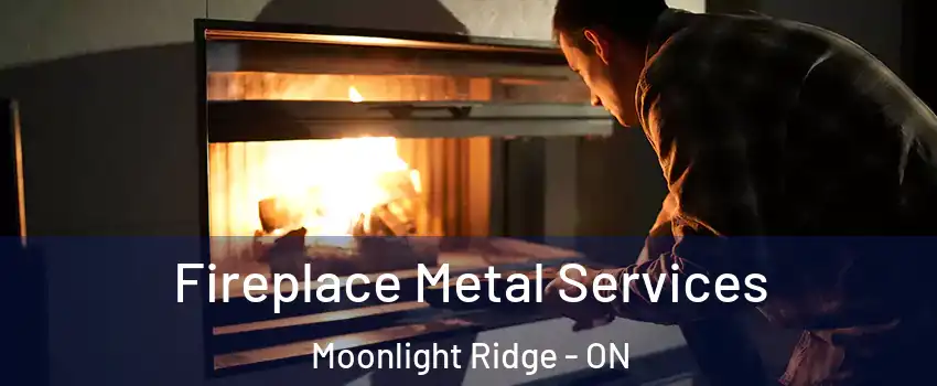 Fireplace Metal Services Moonlight Ridge - ON