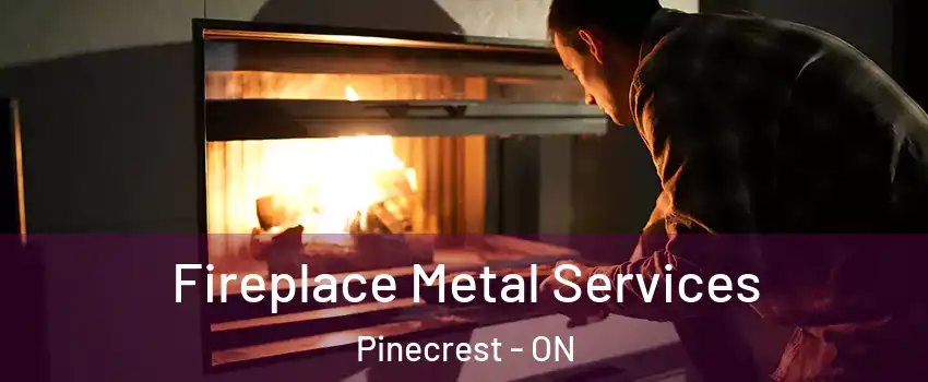 Fireplace Metal Services Pinecrest - ON