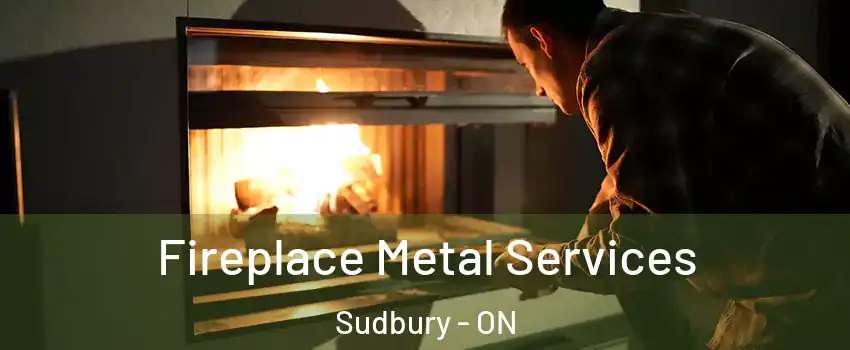 Fireplace Metal Services Sudbury - ON