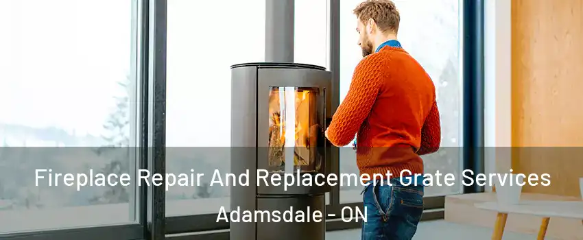  Fireplace Repair And Replacement Grate Services Adamsdale - ON