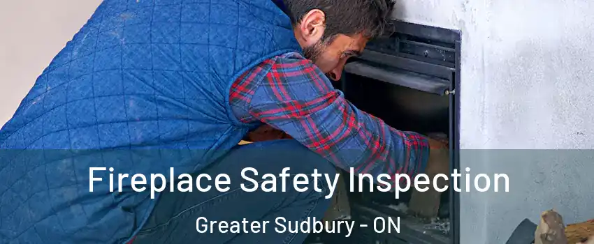 Fireplace Safety Inspection Greater Sudbury - ON