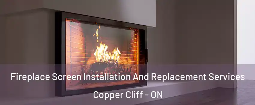 Fireplace Screen Installation And Replacement Services Copper Cliff - ON