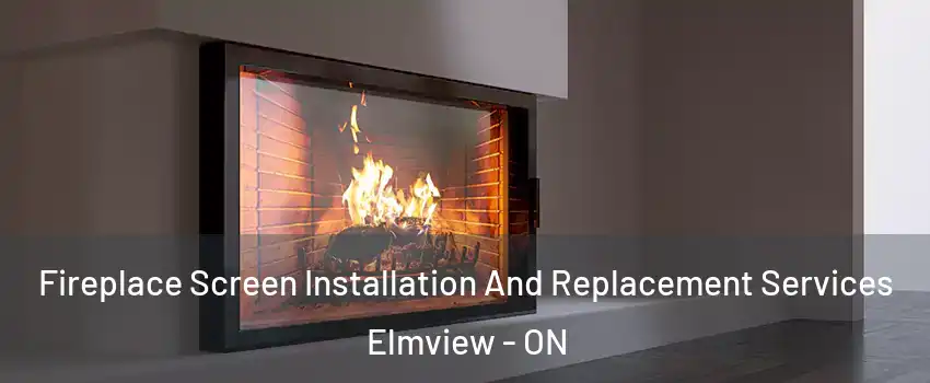 Fireplace Screen Installation And Replacement Services Elmview - ON