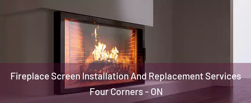 Fireplace Screen Installation And Replacement Services Four Corners - ON