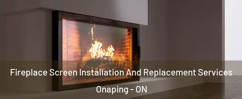 Fireplace Screen Installation And Replacement Services Onaping - ON
