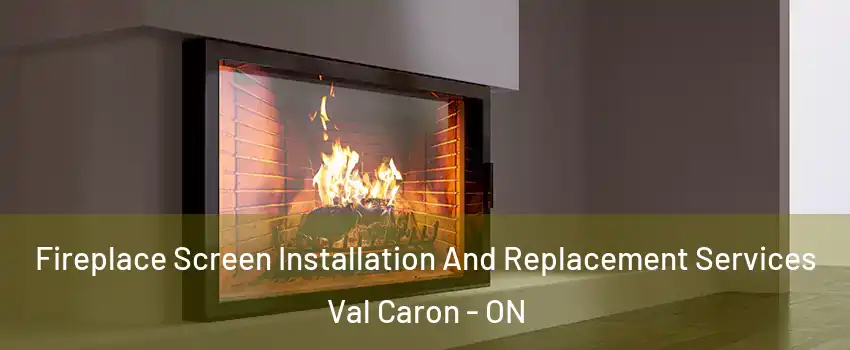 Fireplace Screen Installation And Replacement Services Val Caron - ON