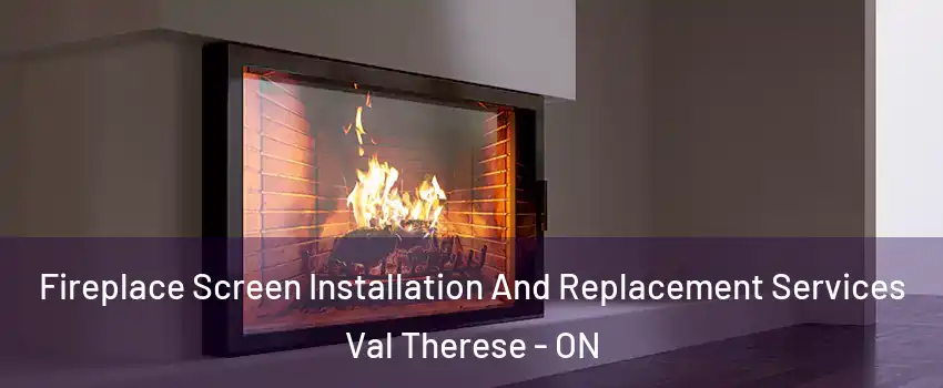 Fireplace Screen Installation And Replacement Services Val Therese - ON