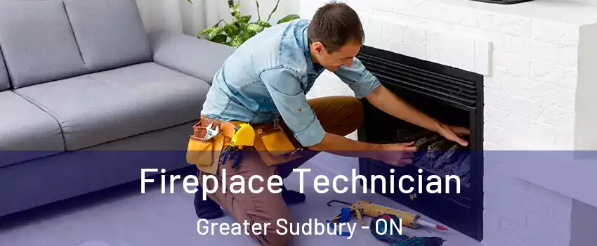 Fireplace Technician Greater Sudbury - ON