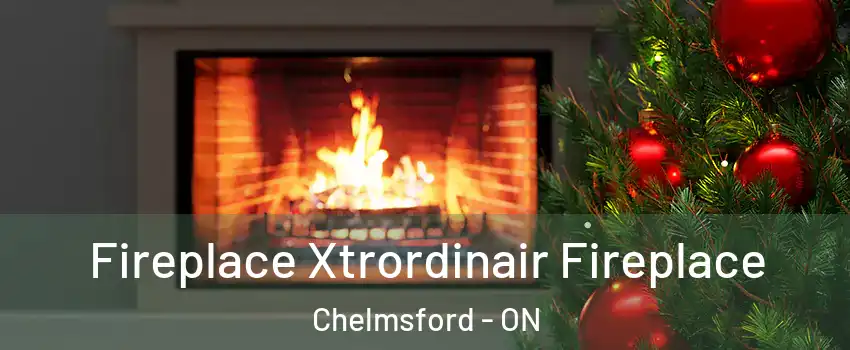Fireplace Xtrordinair Fireplace Chelmsford - ON