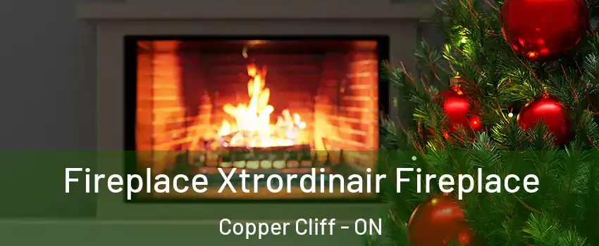 Fireplace Xtrordinair Fireplace Copper Cliff - ON