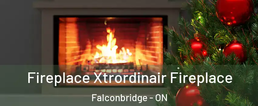 Fireplace Xtrordinair Fireplace Falconbridge - ON