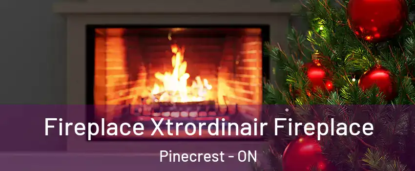 Fireplace Xtrordinair Fireplace Pinecrest - ON