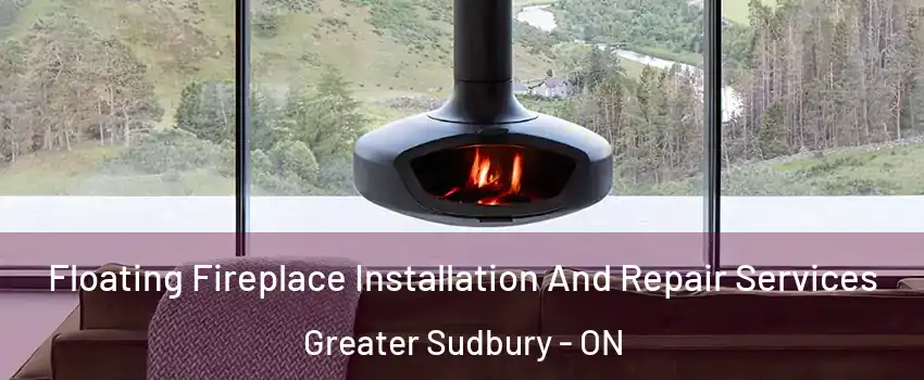  Floating Fireplace Installation And Repair Services Greater Sudbury - ON