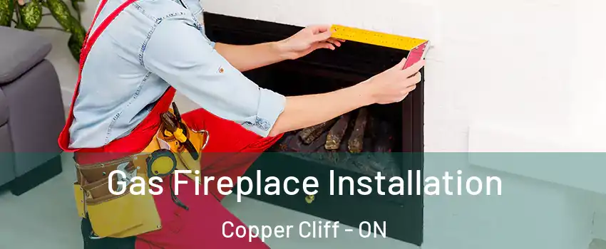  Gas Fireplace Installation Copper Cliff - ON