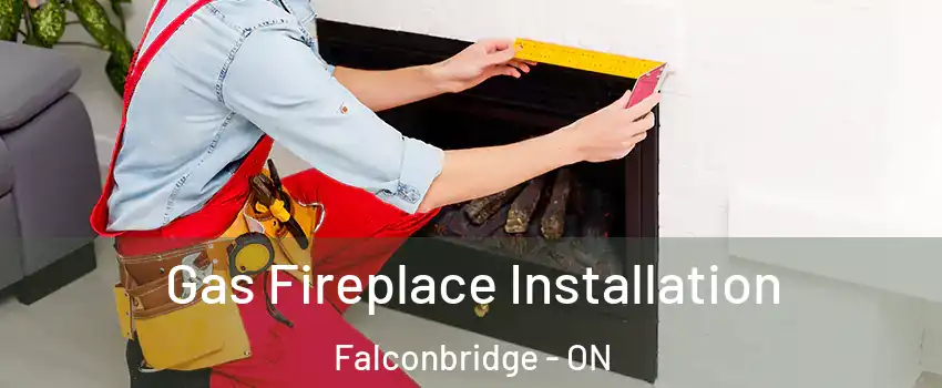  Gas Fireplace Installation Falconbridge - ON