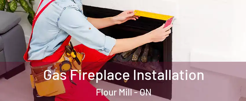  Gas Fireplace Installation Flour Mill - ON