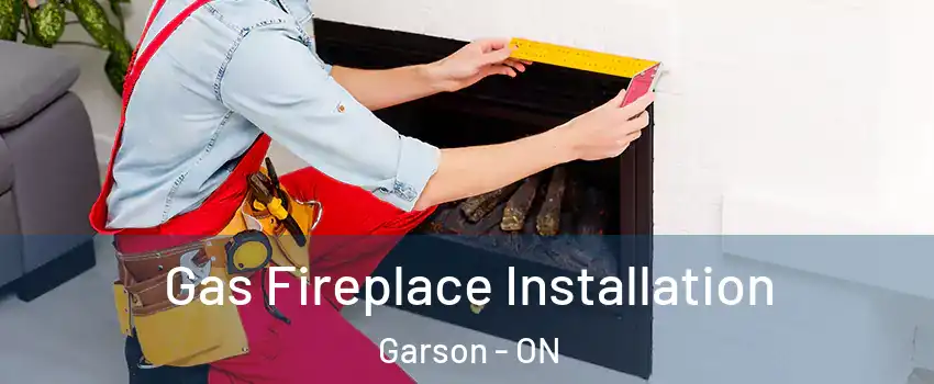  Gas Fireplace Installation Garson - ON