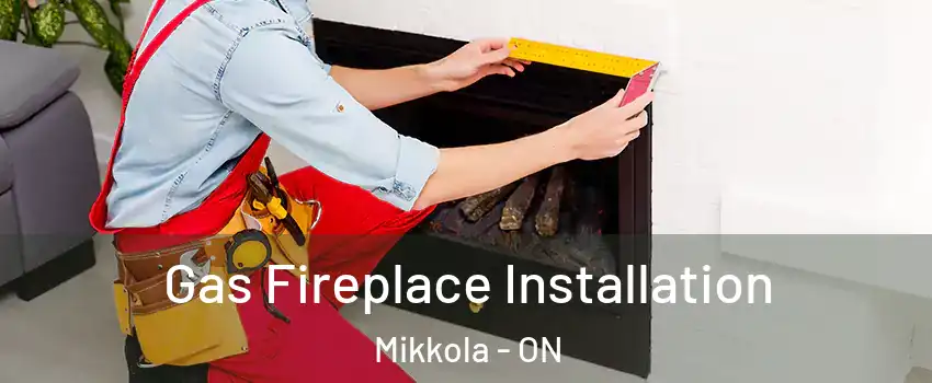  Gas Fireplace Installation Mikkola - ON
