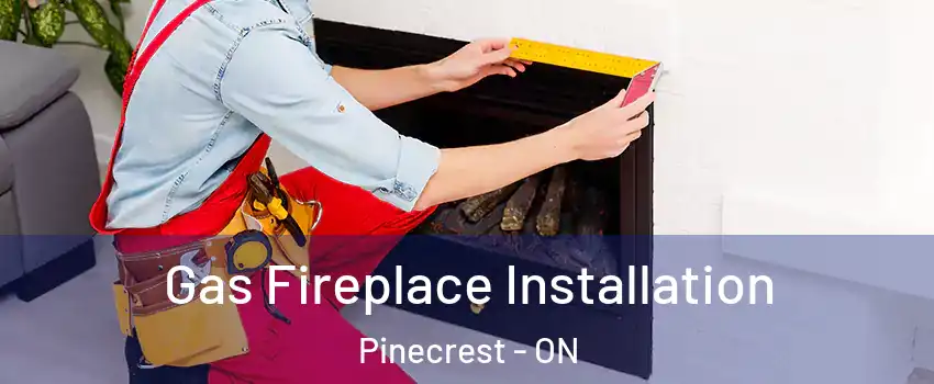  Gas Fireplace Installation Pinecrest - ON