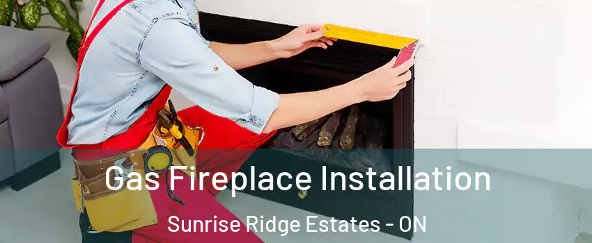  Gas Fireplace Installation Sunrise Ridge Estates - ON