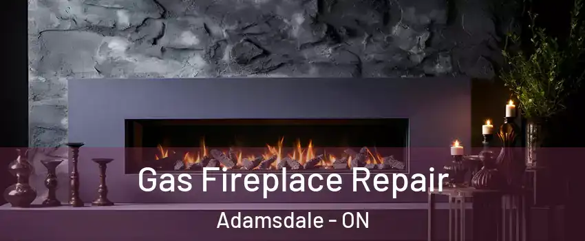  Gas Fireplace Repair Adamsdale - ON