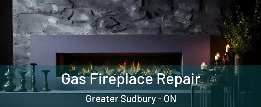 Gas Fireplace Repair Greater Sudbury - ON