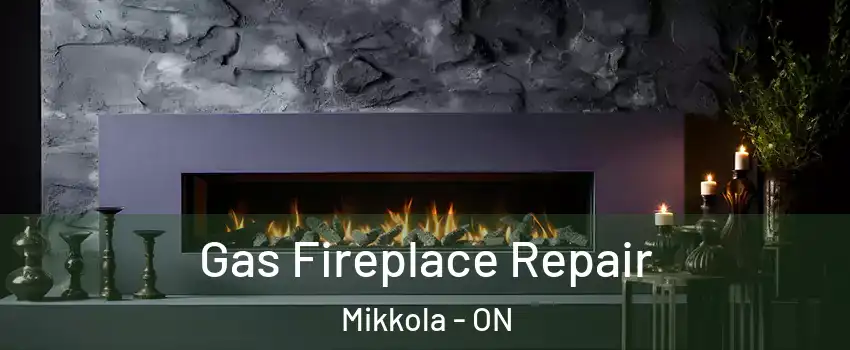  Gas Fireplace Repair Mikkola - ON