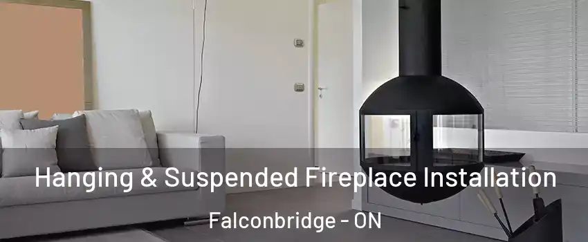 Hanging & Suspended Fireplace Installation Falconbridge - ON