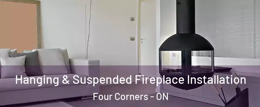 Hanging & Suspended Fireplace Installation Four Corners - ON