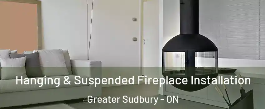 Hanging & Suspended Fireplace Installation Greater Sudbury - ON