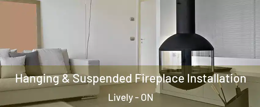 Hanging & Suspended Fireplace Installation Lively - ON