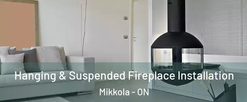 Hanging & Suspended Fireplace Installation Mikkola - ON