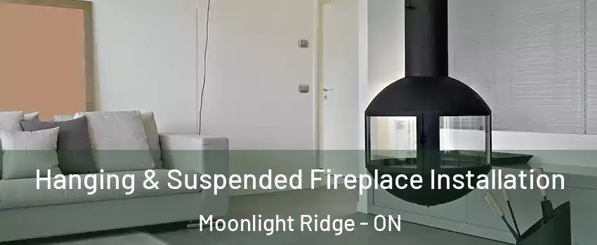 Hanging & Suspended Fireplace Installation Moonlight Ridge - ON