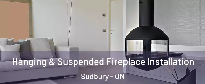 Hanging & Suspended Fireplace Installation Sudbury - ON
