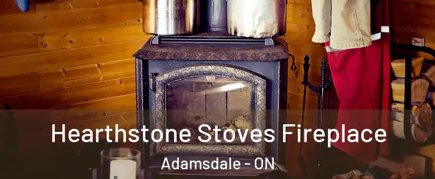 Hearthstone Stoves Fireplace Adamsdale - ON