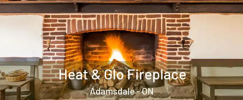  Heat & Glo Fireplace Adamsdale - ON
