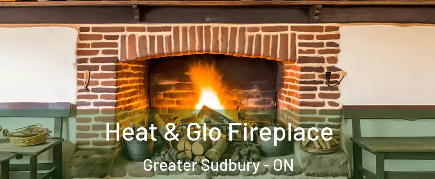  Heat & Glo Fireplace Greater Sudbury - ON