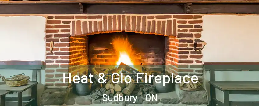  Heat & Glo Fireplace Sudbury - ON