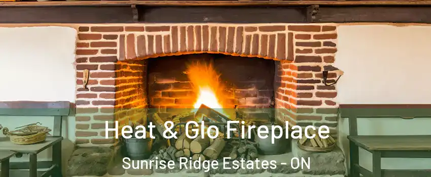  Heat & Glo Fireplace Sunrise Ridge Estates - ON