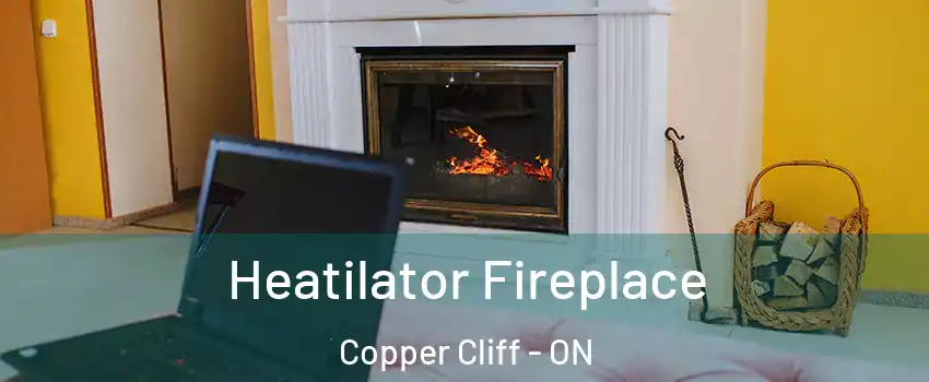  Heatilator Fireplace Copper Cliff - ON