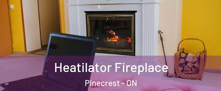  Heatilator Fireplace Pinecrest - ON