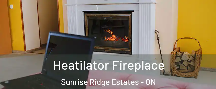  Heatilator Fireplace Sunrise Ridge Estates - ON