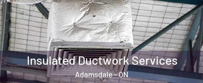  Insulated Ductwork Services Adamsdale - ON