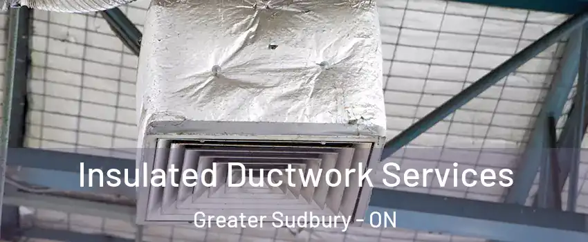  Insulated Ductwork Services Greater Sudbury - ON