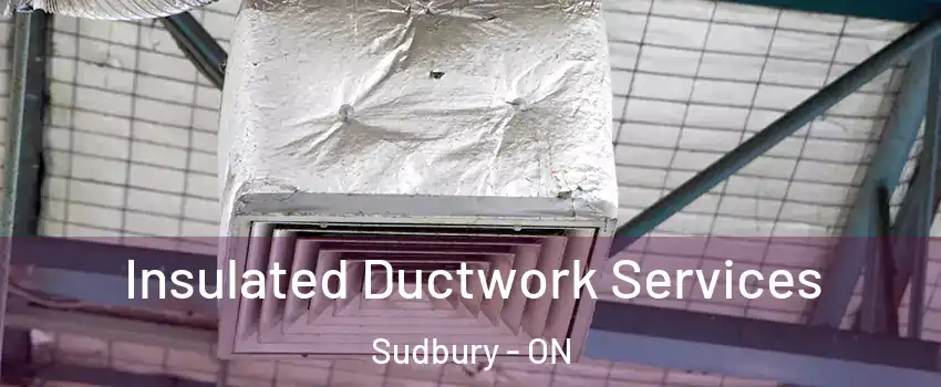  Insulated Ductwork Services Sudbury - ON