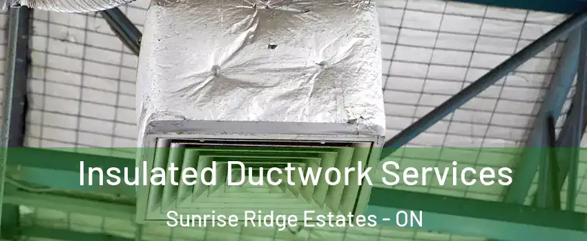  Insulated Ductwork Services Sunrise Ridge Estates - ON