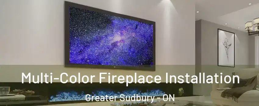  Multi-Color Fireplace Installation Greater Sudbury - ON